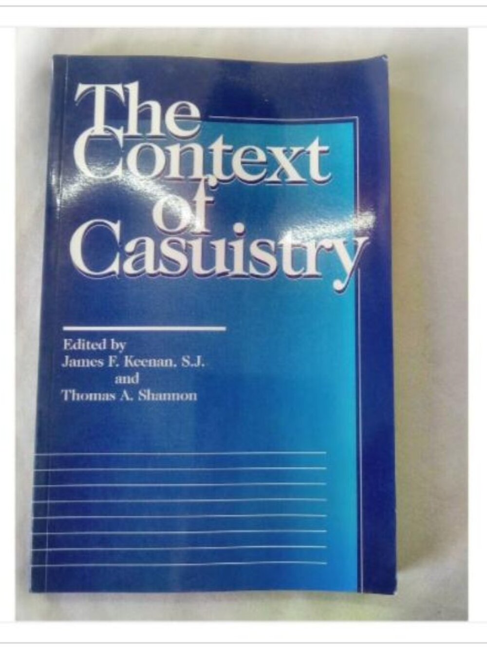 The Context of Casuistry James F. Keenan, S.J. and Thomas A. Shannon 1995 Book